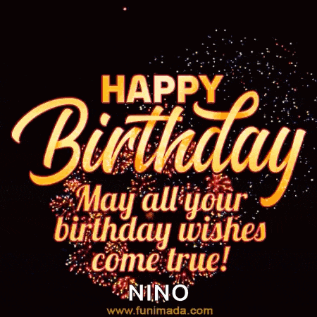may all your birthday wishes come true ! happy birthday nino