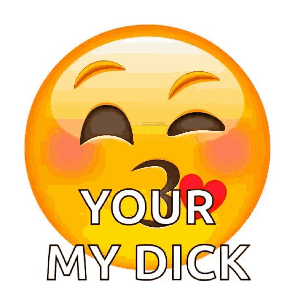 a smiley face with a heart on it and the words your my dick on it