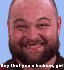 a man with a beard is smiling with the words say that you a lesbian girl below him
