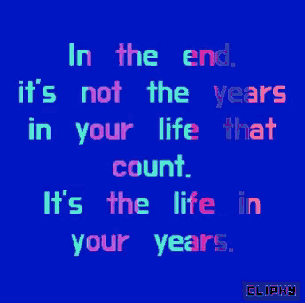 a blue background with the words in the end it 's not the years in your life that count