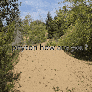 a picture of a dirt road with the words peyton how are you on it