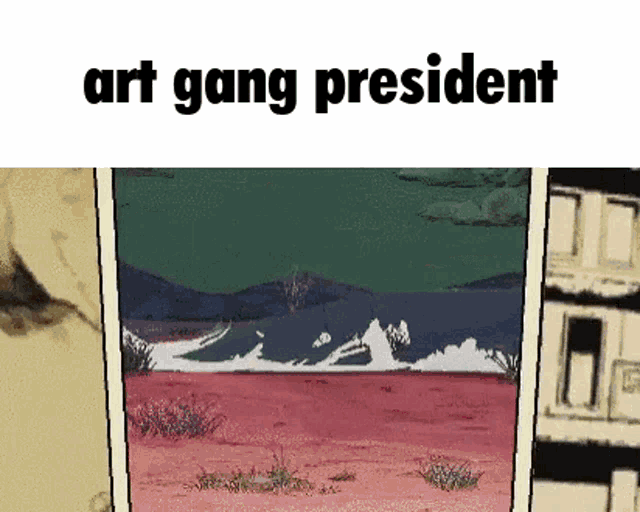 a picture of a desert landscape with the words art gang president written above it .