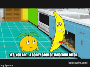 a cartoon of a banana and an orange with the words " yes you are a sorry sack of tangerine bitch " at the bottom