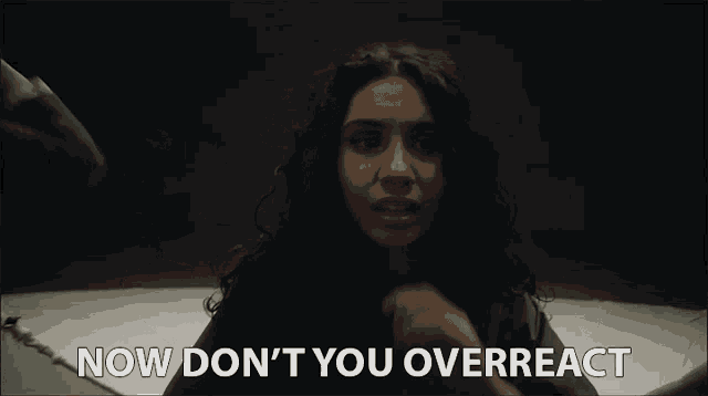 Now Dont You Overreact Dont Over Think GIF - Now Dont You Overreact Dont Over Think Dont Blow It Out Of Proportion GIFs