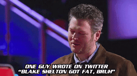 blake shelton says one guy wrote on twitter " blake shelton got fat bruh "