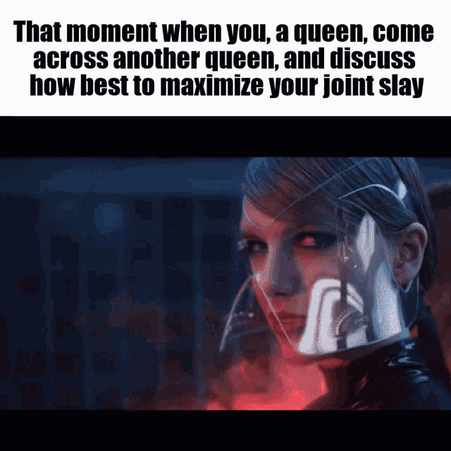 that moment when you a queen come across another queen discuss how best to maximize your joint slay