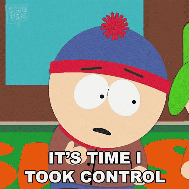 stan marsh from south park says that it 's time i took control