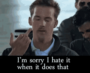 a man giving the middle finger with the words i 'm sorry i hate it when it does that below him