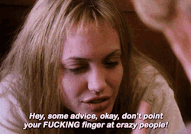 a woman says hey some advice okay do n't point your fucking finger at crazy people