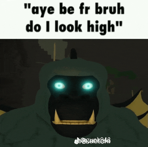 a picture of a monster with glowing blue eyes and the caption " aye be fr bruh do i look high "