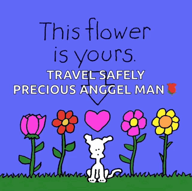 a poster that says this flower is yours travel safely precious angel man