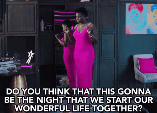 a woman in a pink dress says do you think that this gonna be the night that we start our wonderful life together ..