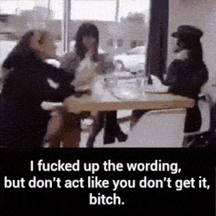 a group of women sitting at a table with the words i fucked up the wording but don 't act like you