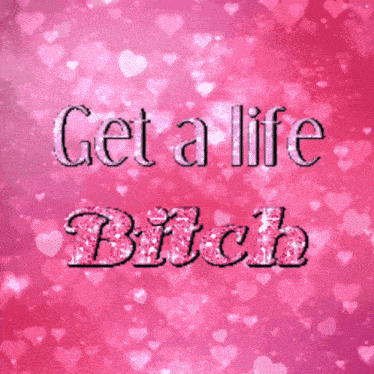 a pink poster that says get a life bitch