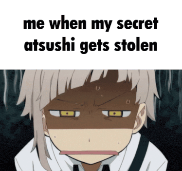 a cartoon character with a surprised look on his face and the words me when my secret atsushi gets stolen below him