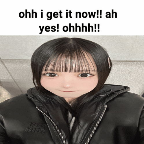 a girl in a black jacket with the words ohh i get it now