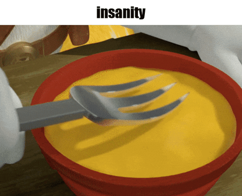 a bowl of yellow liquid with a fork in it and the word insanity underneath it
